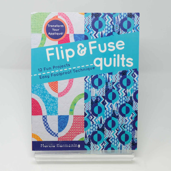 Flip and Fuse Quilts - 12 Fun Projects - Easy Foolproof Technique : Marcia Harmening
